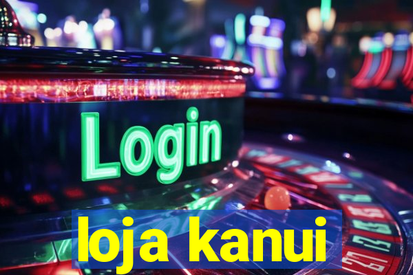 loja kanui